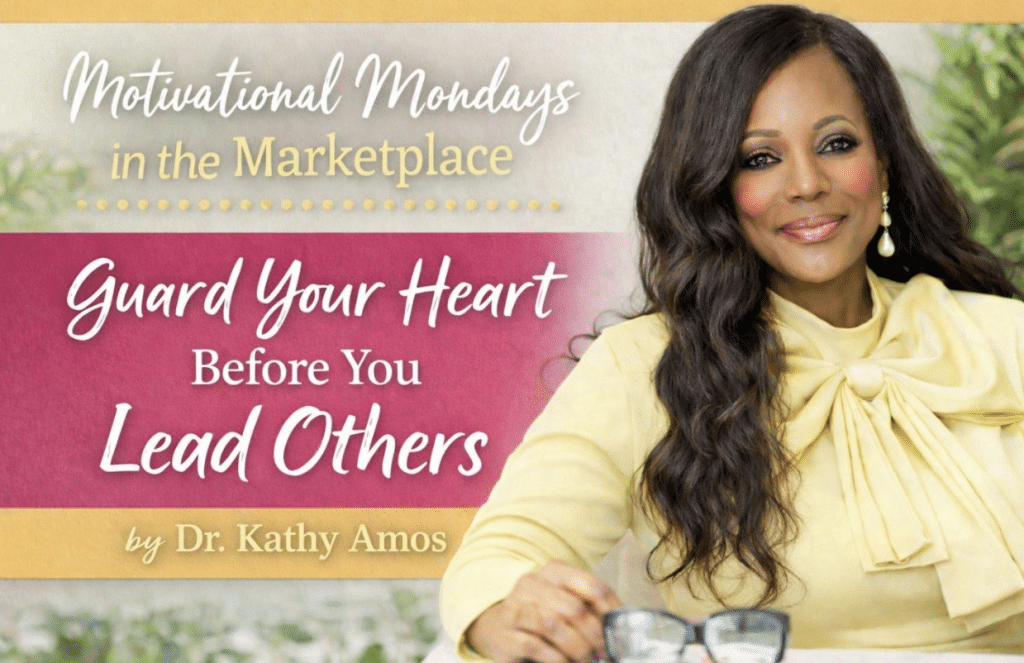 Motivational Mondays in the Marketplace: Guard Your Heart Before You Lead Others